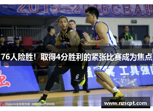 76人险胜！取得4分胜利的紧张比赛成为焦点